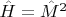 $\hat{H}=\hat{M}^2$