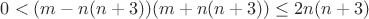 $0<(m-n(n+3))(m+n(n+3))\leq 2n(n+3)$ $0<(m-n(n+3))(m+n(n+3))\leq 2n(n+3)$