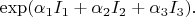 $\exp(\alpha_1 I_1+\alpha_2 I_2+\alpha_3 I_3).$