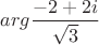 $arg \dfrac{-2+2i}{\sqrt 3}$