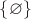 $\lbrace \varnothing\rbrace$