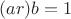 $(ar)b = 1$