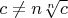 $c \not= n\sqrt[n]c$