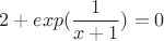 $$2+exp(\frac 1 {x+1})=0$$
