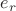 $\matbf{e_r}$