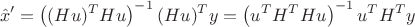 $$\hat{x}' = \left( (Hu)^T Hu \right)^{-1} (Hu)^T y = \left( u^T H^T H u \right)^{-1} u^T H^T y$$