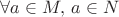 $\forall a\in M,\,a\in N$