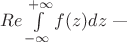 $Re\int\limits_{-\infty}^{+\infty}f(z)dz$~---