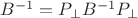 $B^{-1}=P_{\perp}B^{-1}P_{\perp}$