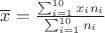 $\overline{x} = \frac{\sum^{10}_{i=1}x_i n_i}{\sum^{10}_{i=1}n_i}$