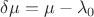 $\delta\mu=\mu-\lambda_{0}$