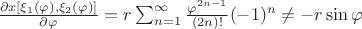 $\frac{\partial x[\xi_1(\varphi),\xi_2(\varphi)]}{\partial \varphi}=r\sum_{n=1}^{\infty} \frac{\varphi^{2n-1}}{(2n)!}(-1)^n \ne - r \sin\varphi$