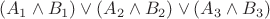 $$(A_1\wedge B_1)\vee(A_2\wedge B_2)\vee(A_3\wedge B_3)$$