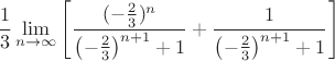 $$\frac{1}{3}\lim\limits_{n\to\infty}\left[\frac{(-\frac{2}{3})^n}{\left(-\frac{2}{3}\right)^{n+1}+1}+\frac{1}{\left(-\frac{2}{3}\right)^{n+1}+1}\right]$$