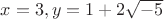 $x=3,y=1 + 2\sqrt { - 5}$