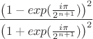 $$\frac{\left ( 1-exp(\frac{i\pi }{2^{n+1}}) \right)^2}{\left (1+exp(\frac{i\pi }{2^{n+1}}) \right )^2}$$