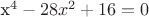 x^4 - 28x^2 + 16=0