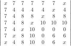 $$   
        \left|\begin{array}{ccccccc}  
           x & 7 & 7 & 7 & 7 & 7 & x\\  
           7 & 4 & 4 & 4 & 4 & x & 4 \\  
           7 & 4 & 8 & 8 & x & 8 & 8\\
           7 & 4 & 8 & x & 10 & 10 & 10\\ 
           7 & 4 & x & 10 & 0 & 0 & 0\\ 
           7 & x & 8 & 10 & 0 & 6 & 6\\ 
           x & 4 & 8 & 10 & 0 & 6 & x\\    
        \end{array}\right|  
     $$