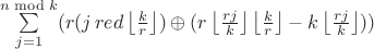 $\sum\limits_{j=1}^{n \bmod k}(r(j \, red \left\lfloor \frac{k}{r}\right\rfloor)\oplus(r\left\lfloor\frac{rj}{k}\right\rfloor\left\lfloor\frac{k}{r}\right\rfloor - k\left\lfloor\frac{rj}{k}\right\rfloor))$