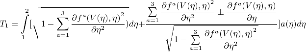 $$T_{1}=\int\limits_{1}^{2}[\sqrt{1-\sum\limits_{a=1}^{3}\dfrac{\partial {f^a(V(\eta),\eta)}^2 }{\partial \eta^2})}d\eta+\frac{\sum\limits_{a=1}^{3} 
\dfrac{\partial {f^a(V(\eta),\eta)}^2 }{\partial \eta^2} \pm \dfrac{\partial {f^a(V(\eta),\eta)} }{\partial \eta}}{\sqrt{1-\sum\limits_{a=1}^{3}\dfrac{\partial {f^a(V(\eta),\eta)}^2 }{\partial \eta^2}}}]a(\eta)d\eta $$