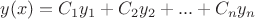 $y(x)=C_1y_1+C_2y_2+...+C_ny_n$ $y(x)=C_1y_1+C_2y_2+...+C_ny_n$