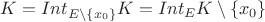 $K = Int_{E \setminus \{x_0\}} K = Int_{E} K \setminus \{x_0\}$