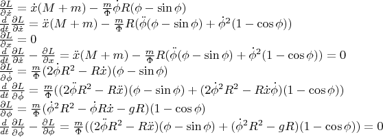 $\[
\begin{array}{l}
 \frac{{\partial L}}{{\partial \dot x}} = \dot x(M + m) - \frac{m}{\Phi }\dot \phi R(\phi  - \sin \phi ) \\ 
 \frac{d}{{dt}}\frac{{\partial L}}{{\partial \dot x}} = \ddot x(M + m) - \frac{m}{\Phi }R(\ddot \phi (\phi  - \sin \phi ) + \dot \phi ^2 (1 - \cos \phi )) \\ 
 \frac{{\partial L}}{{\partial x}} = 0 \\ 
 \frac{d}{{dt}}\frac{{\partial L}}{{\partial \dot x}} - \frac{{\partial L}}{{\partial x}} = \ddot x(M + m) - \frac{m}{\Phi }R(\ddot \phi (\phi  - \sin \phi ) + \dot \phi ^2 (1 - \cos \phi )) = 0 \\ 
 \frac{{\partial L}}{{\partial \dot \phi }} = \frac{m}{\Phi }(2\dot \phi R^2  - R\dot x)(\phi  - \sin \phi ) \\ 
 \frac{d}{{dt}}\frac{{\partial L}}{{\partial \dot \phi }} = \frac{m}{\Phi }((2\ddot \phi R^2  - R\ddot x)(\phi  - \sin \phi ) + (2\dot \phi ^2 R^2  - R\dot x\dot \phi )(1 - \cos \phi )) \\ 
 \frac{{\partial L}}{{\partial \phi }} = \frac{m}{\Phi }(\dot \phi ^2 R^2  - \dot \phi R\dot x - gR)(1 - \cos \phi ) \\ 
 \frac{d}{{dt}}\frac{{\partial L}}{{\partial \dot \phi }} - \frac{{\partial L}}{{\partial \phi }} = \frac{m}{\Phi }((2\ddot \phi R^2  - R\ddot x)(\phi  - \sin \phi ) + (\dot \phi ^2 R^2  - gR)(1 - \cos \phi )) = 0 \\ 
 \end{array}
\]
$