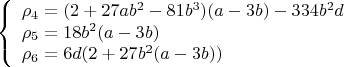 $$\left\{
\begin{array}{lcl}
 \rho_4=(2+27ab^2-81b^3)(a-3b)-334b^2d\\
 \rho_5=18b^2(a-3b) \\
 \rho_6=6d(2+27b^2(a-3b))
\end{array}
\right.$$