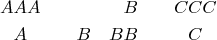 $$\begin{align}
       A&AA&\quad &&B    &\quad&C&CC\\
       &A   &          &B&BB&        &&C
\end{align}$$