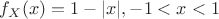 $f_X(x)=1-|x| , -1<x<1$