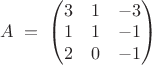 $ A\;=\;\begin{pmatrix}
3 & 1 & -3\\ 
1 & 1 & -1\\ 
2 & 0 & -1
\end{pmatrix}$