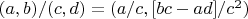 $(a,b)/(c,d)=(a/c,[bc-ad]/c^2)$