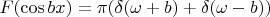 $F(\cos bx) = \pi(\delta(\omega+b) + \delta(\omega-b))$