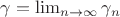 $\gamma=\lim_{n \to \infty}{\gamma_n}$