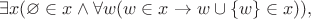 $$\exists x(\varnothing\in x\wedge\forall w(w\in x\to w\cup\{w\}\in x)),$$