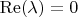 $ \operatorname{Re} ( \lambda) = 0$