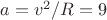 $a=v^2/R=9$