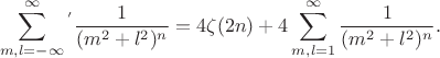 $${\sum_{m,l=-\infty}^\infty^'}\frac1{(m^2+l^2)^n}=4\zeta(2n)+4\sum_{m,l=1}^\infty\frac1{(m^2+l^2)^n}.$$