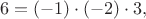 $$
6=(-1)\cdot(-2)\cdot3,
$$ $$
6=(-1)\cdot(-2)\cdot3,
$$