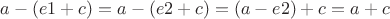 $a-(e1+c)=a-(e2+c)=(a-e2)+c=a+c$