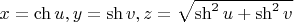 $x=\ch{u}, y=\sh{v}, z=\sqrt{\sh^2{u}+\sh^2{v}}$