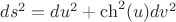 $ds^2 = du^2 + \ch^2(u) dv^2 $