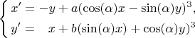 $$
\left\{\begin{aligned}
&x' = -y + a (\cos(\alpha) x-\sin(\alpha)y )^3,\\
&y'=\hphantom{-} x+b (\sin(\alpha) x )+\cos(\alpha)y) ^3
\end{aligned}\right.
$$
