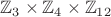 $\mathbb Z_{3} \times \mathbb Z_{4} \times \mathbb Z_{12}$