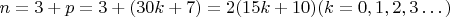 $n=3+ p =3+(30k+7) =2(15k+10) (k=0,1,2,3&hellip;)$