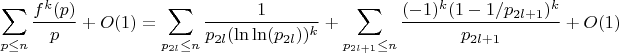 $$\sum_{p \leq n} \frac {f^k(p)}{p}+O(1)=\sum_{p_{2l} \leq n} \frac {1}{p_{2l}(\ln\ln(p_{2l}))^k}+\sum_{p_{2l+1} \leq n} \frac {(-1)^k(1-1/p_{2l+1})^k}{p_{2l+1}}+O(1)$$