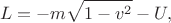 $$
L=-m\sqrt{1-v^2}-U,
$$