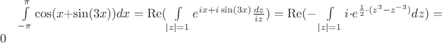 $\int\limits_{-\pi}^{\pi} \cos (x+\sin (3x)) dx =\operatorname{Re} (\int\limits_{\left\lvert z \right\rvert = 1}^{} e^{ix +i\sin (3x)}\frac{dz}{iz}) =\operatorname{Re}(-\int\limits_{\left\lvert z\right\rvert = 1}^{}i\cdot e^{\frac{1}{2}\cdot (z^3 -z^{-3})}dz) =  0 $
