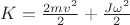 $K=\frac{2mv^2}{2}+\frac{J\omega^2}{2}$