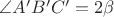 $\[\angle A'B'C' = 2\beta \]$